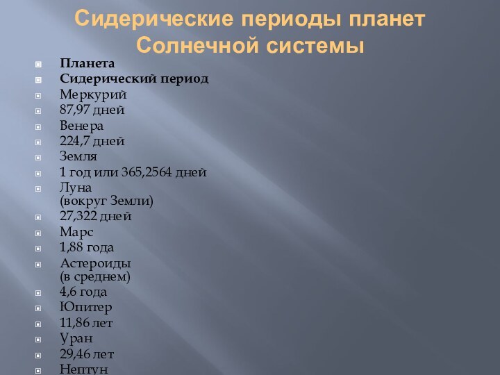 Сидерические периоды планет Солнечной системы ПланетаСидерический периодМеркурий87,97 днейВенера224,7 днейЗемля1 год или 365,2564