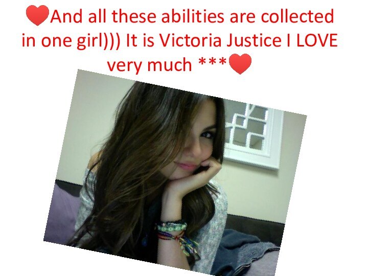 ♥And all these abilities are collected in one girl))) It is Victoria