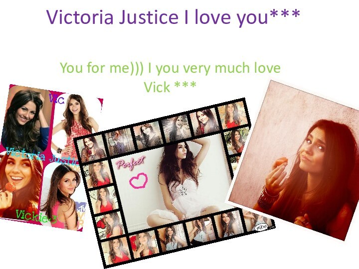 Victoria Justice I love you***You for me))) I you very much love Vick ***