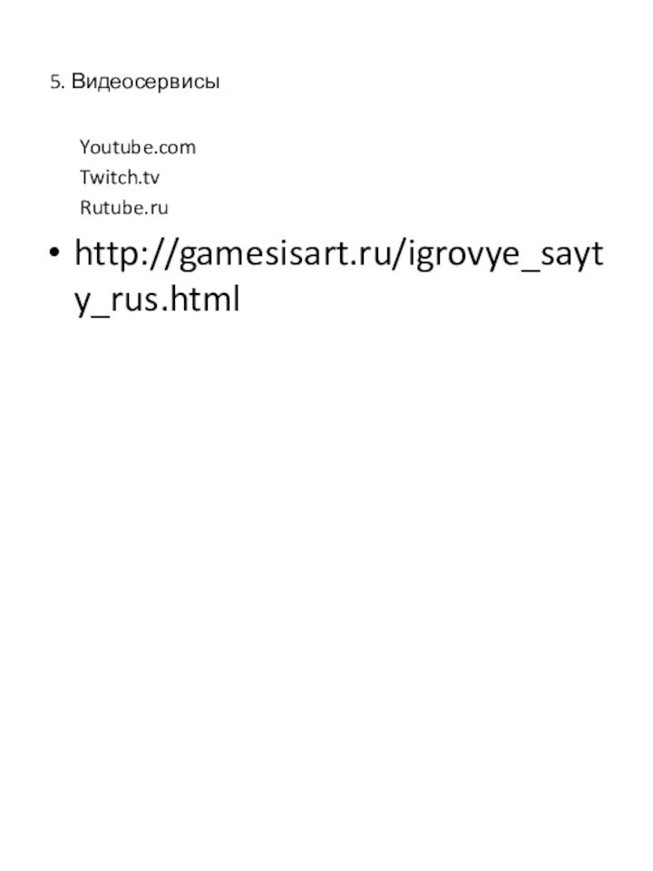 5. Видеосервисы    Youtube.com    Twitch.tv    Rutube.ruhttp://gamesisart.ru/igrovye_sayty_rus.html