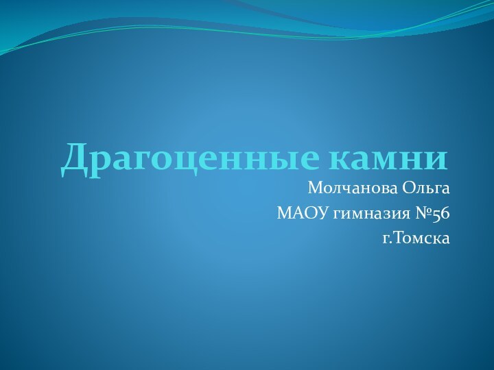 Драгоценные камни Молчанова ОльгаМАОУ гимназия №56г.Томска