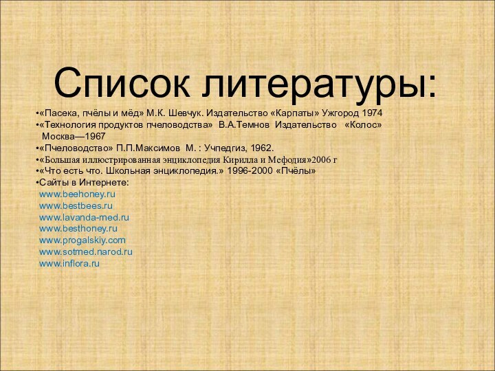 Список литературы:«Пасека, пчёлы и мёд» М.К. Шевчук. Издательство «Карпаты» Ужгород 1974«Технология продуктов