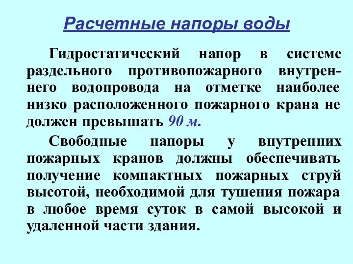 Расчетные напоры воды		Гидростатический напор в системе раздельного противопожарного внутрен-него водопровода на отметке