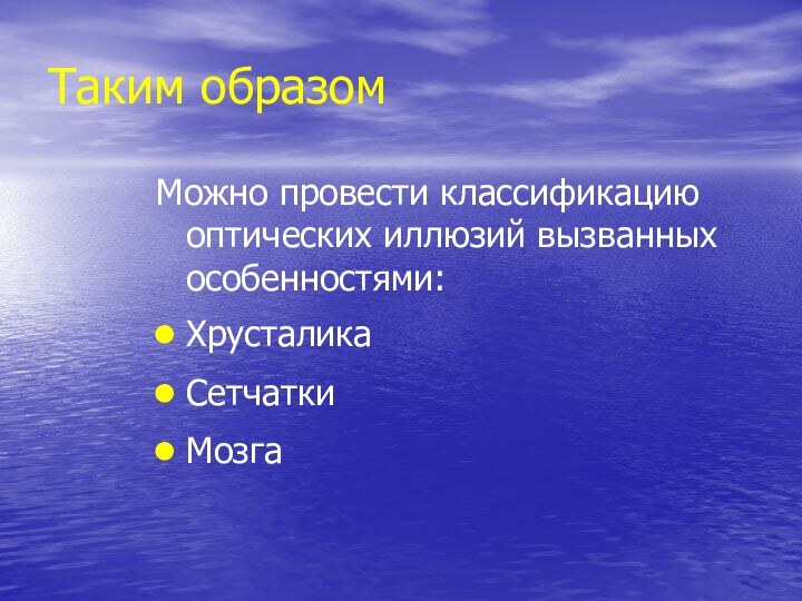 Таким образомМожно провести классификацию оптических иллюзий вызванных особенностями:ХрусталикаСетчаткиМозга