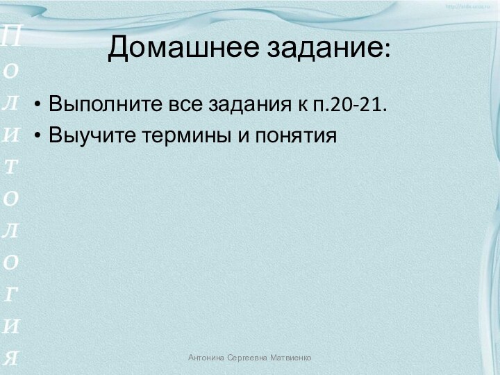 Домашнее задание:Выполните все задания к п.20-21.Выучите термины и понятияАнтонина Сергеевна Матвиенко