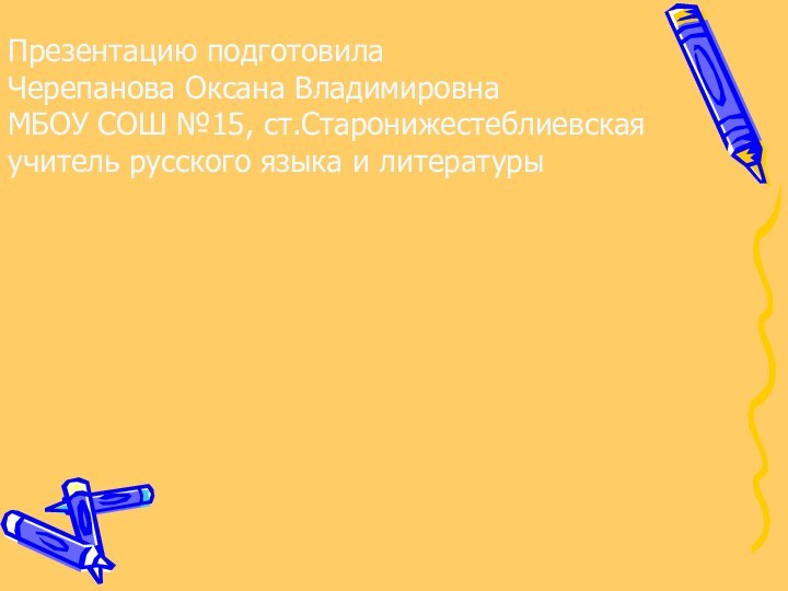 Презентацию подготовилаЧерепанова Оксана ВладимировнаМБОУ СОШ №15, ст.Старонижестеблиевскаяучитель русского языка и литературы