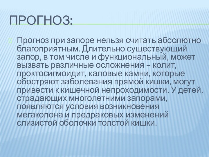 Прогноз:Прогноз при запоре нельзя считать абсолютно благоприятным. Длительно существующий запор, в том