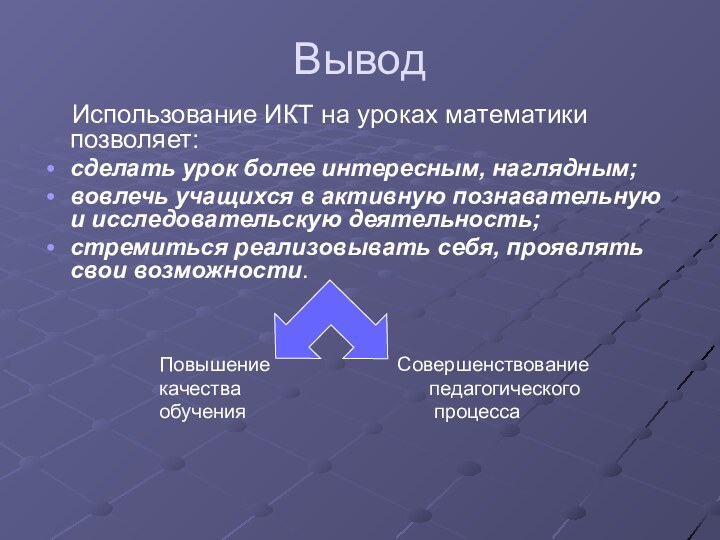 Вывод  Использование ИКТ на уроках математики позволяет:сделать урок более интересным, наглядным;вовлечь