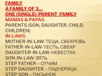 Familya family of 3…one (single)-parent  familymamas & papasparents (son, daughter, child, children)in-lawsmother-in-law-теща, свекровьfather-in-law-тесть, свекрdaughter-in-law-невесткаson-in-law-зятьstep father – отчимstepdaughter – падчерицаstep son