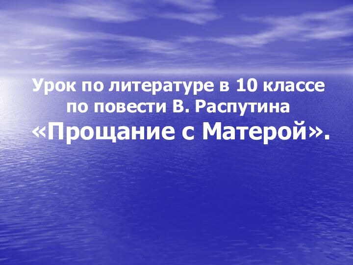 Урок по литературе в 10 классе по повести В. Распутина  «Прощание с Матерой».