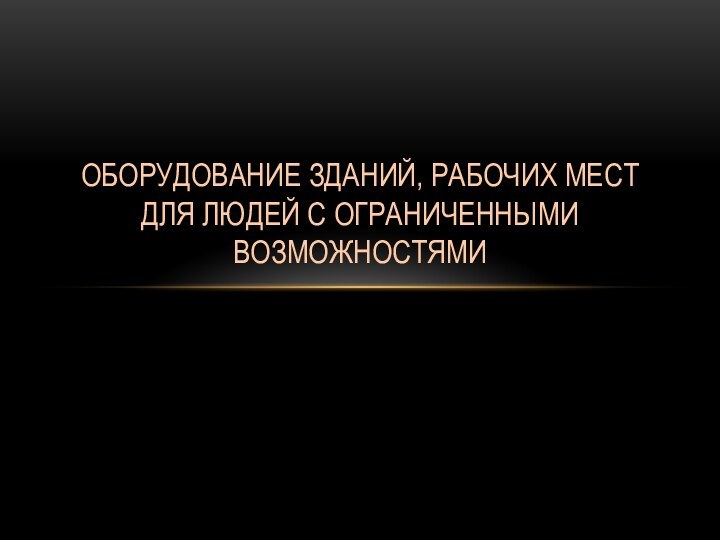 Оборудование зданий, рабочих мест для людей с ограниченными возможностями