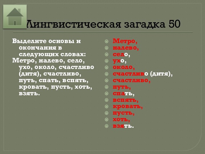 Лингвистическая загадка 50Выделите основы и окончания в следующих словах:Метро, налево, село, ухо,