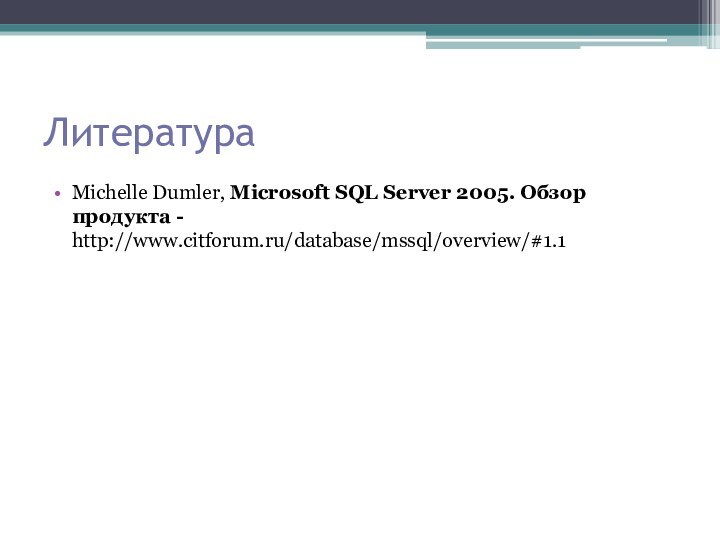 ЛитератураMichelle Dumler, Microsoft SQL Server 2005. Обзор продукта - http://www.citforum.ru/database/mssql/overview/#1.1