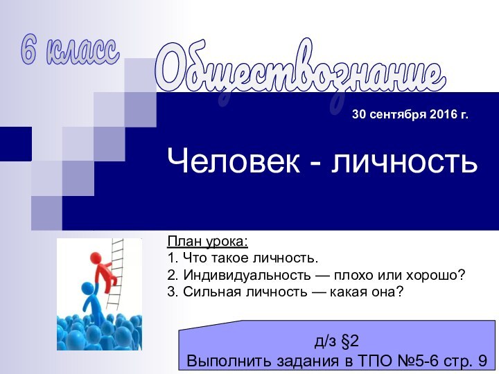 Человек - личностьПлан урока:1. Что такое личность.2. Индивидуальность — плохо или хорошо?3.