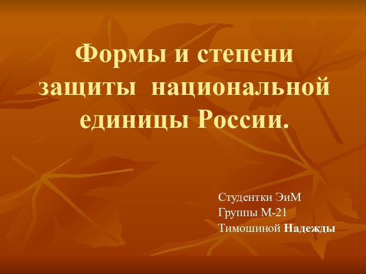 Формы и степени защиты национальной единицы России.Студентки ЭиМГруппы М-21Тимошиной Надежды