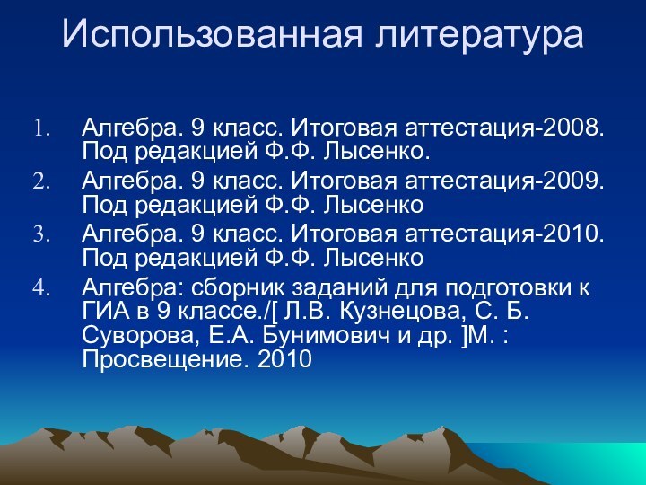 Использованная литература Алгебра. 9 класс. Итоговая аттестация-2008. Под редакцией Ф.Ф. Лысенко.Алгебра. 9