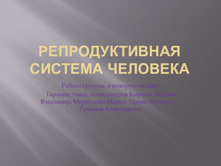 Репродуктивная система человекаРабота группы, в которую входят:Таранец Анна, Александров Кирилл, Мулин Владимир,