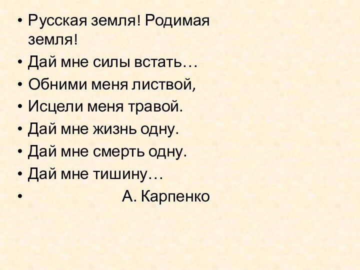 Русская земля! Родимая земля!Дай мне силы встать…Обними меня листвой,Исцели меня травой.Дай мне