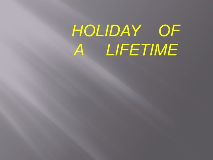 Holiday  of  a   lifetime