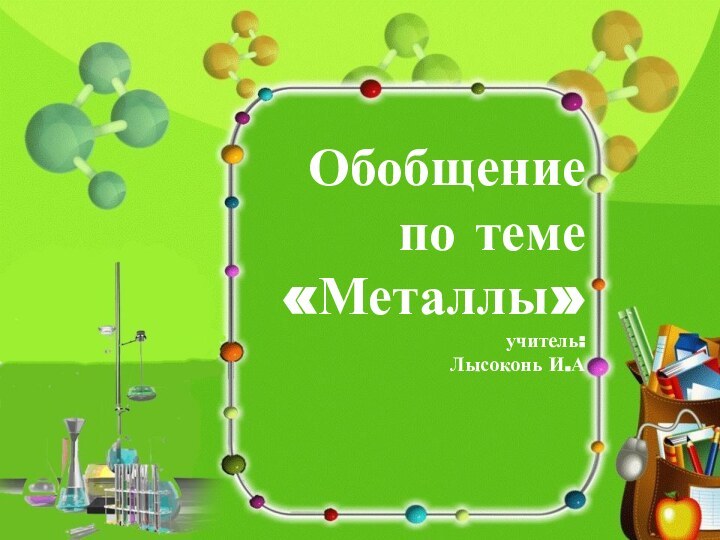 Обобщение по теме «Металлы» учитель: Лысоконь И.А