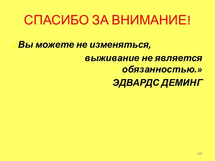 СПАСИБО ЗА ВНИМАНИЕ!«Вы можете не изменяться, выживание не является обязанностью.»ЭДВАРДС ДЕМИНГ