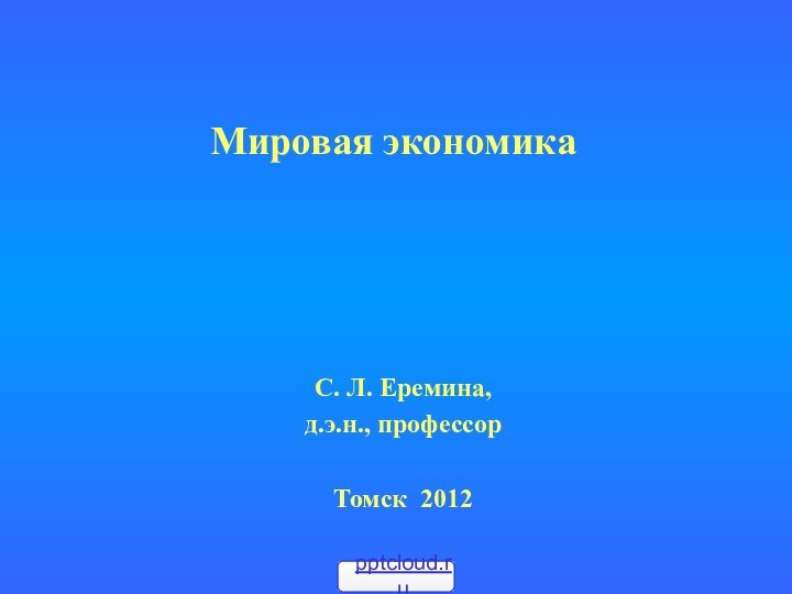 Мировая экономика С. Л. Еремина,д.э.н., профессорТомск 2012