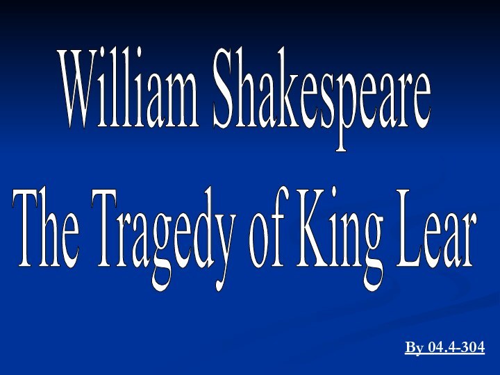 William ShakespeareThe Tragedy of King LearBy 04.4-304