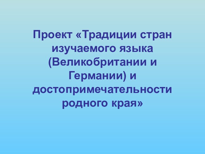 Проект «Традиции стран изучаемого языка (Великобритании и Германии) и достопримечательности родного края»