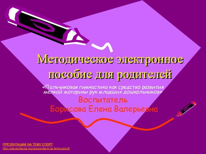 Методическое электронное пособие для родителей«Пальчиковая гимнастика как средство развития мелкой моторики рук