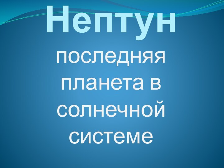 Нептун  последняя планета в солнечной системе