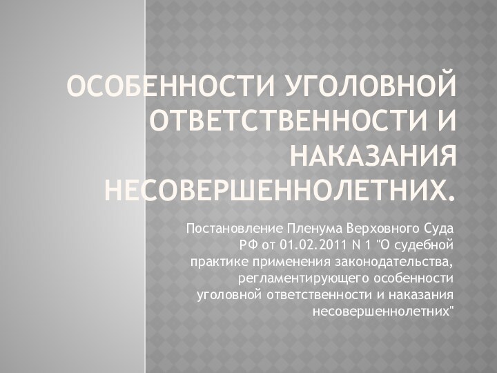 Особенности уголовной ответственности и наказания несовершеннолетних.Постановление Пленума Верховного Суда РФ от 01.02.2011