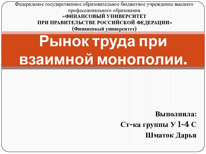 Рынок труда при взаимной монополии.Федеральное государственное образовательное бюджетное учреждение высшего профессионального образования «ФИНАНСОВЫЙ