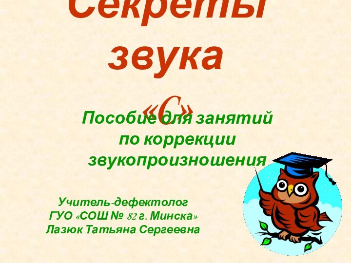 Секреты звука  «C»Учитель-дефектолог ГУО «СОШ № 82 г. Минска»Лазюк Татьяна СергеевнаПособие