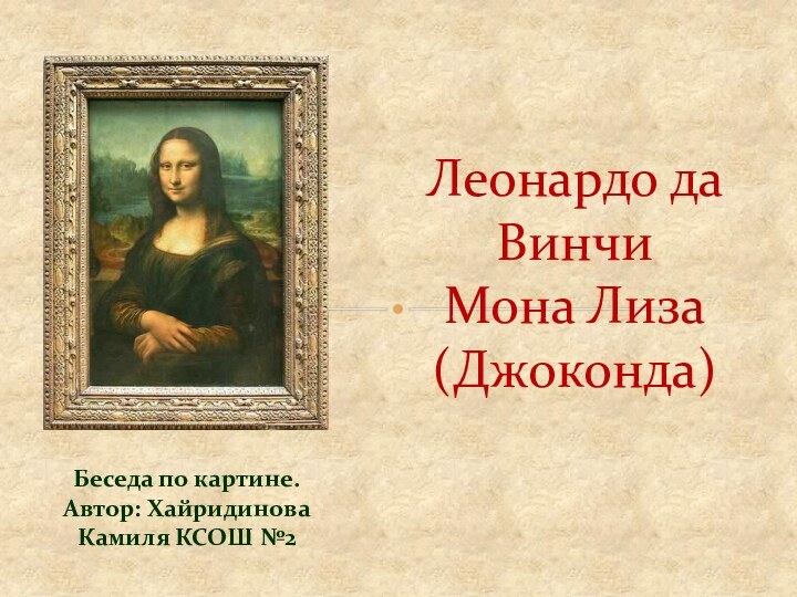 Беседа по картине. Автор: Хайридинова Камиля КСОШ №2Леонардо да Винчи Мона Лиза (Джоконда)