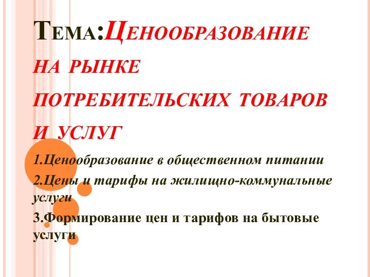 Тема:Ценообразование на рынке потребительских товаров и услуг 1.Ценообразование в общественном питании2.Цены и