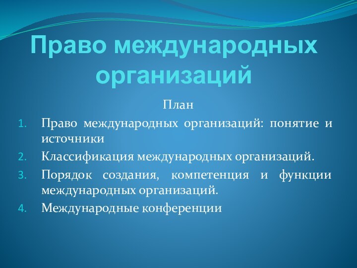 Право международных организацийПланПраво международных организаций: понятие и источникиКлассификация международных организаций. Порядок создания,