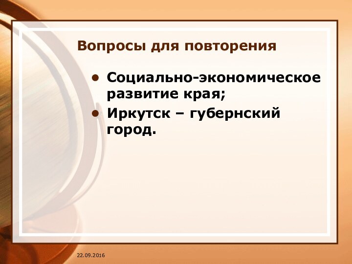 Вопросы для повторенияСоциально-экономическое развитие края;Иркутск – губернский город.