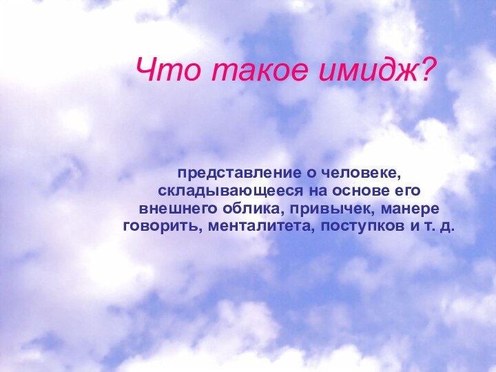 Что такое имидж?представление о человеке, складывающееся на основе его внешнего облика, привычек,