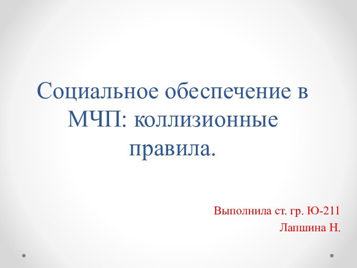 Социальное обеспечение в МЧП: коллизионные правила.Выполнила ст. гр. Ю-211Лапшина Н.