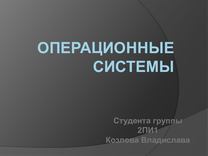 Операционные системыСтудента группы 2ПИ1Козлова Владислава