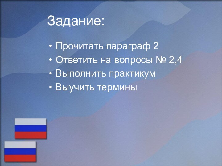 Задание:Прочитать параграф 2Ответить на вопросы № 2,4Выполнить практикумВыучить термины