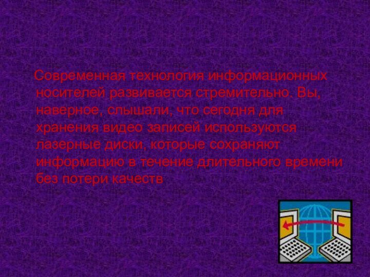 Современная технология информационных носителей развивается стремительно. Вы, наверное, слышали, что