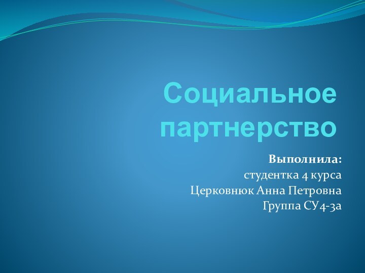 Социальное партнерствоВыполнила:студентка 4 курса Церковнюк Анна ПетровнаГруппа СУ4-3а