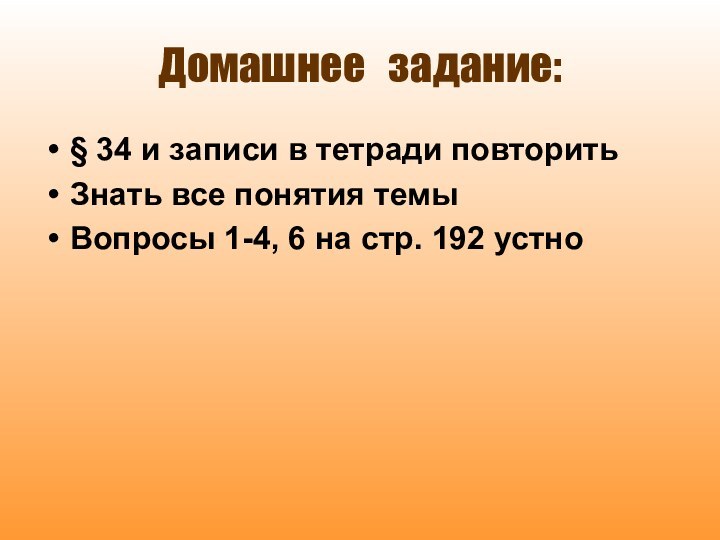 Домашнее  задание:§ 34 и записи в тетради повторитьЗнать все понятия темыВопросы