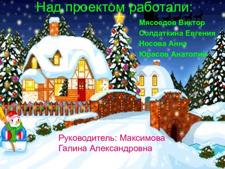 Над проектом работали:Мясоедов ВикторСолдаткина ЕвгенияНосова АннаЮрасов АнатолийРуководитель: Максимова Галина Александровна