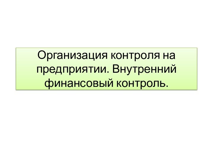 Организация контроля на предприятии. Внутренний финансовый контроль.