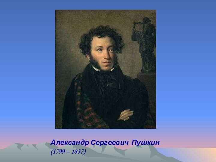 Александр Сергеевич Пушкин (1799 – 1837)