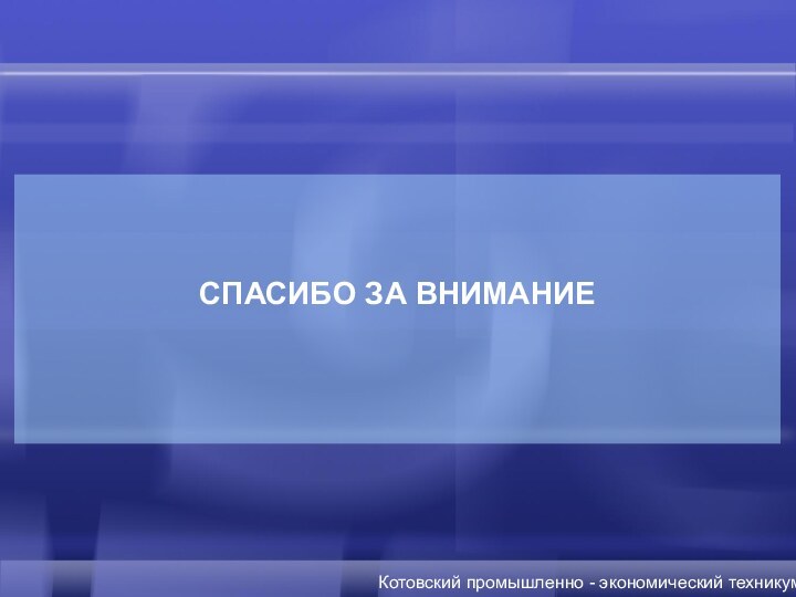 СПАСИБО ЗА ВНИМАНИЕКотовский промышленно - экономический техникум