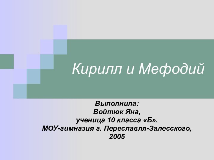 Кирилл и МефодийВыполнила:Войтюк Яна,ученица 10 класса «Б».МОУ-гимназия г. Переславля-Залесского,2005