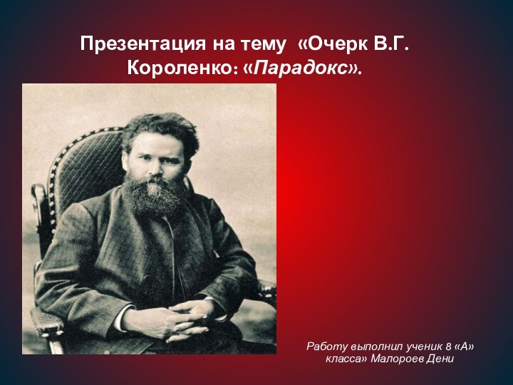 Презентация на тему «Очерк В.Г.Короленко: «Парадокс». Работу выполнил ученик 8 «А» класса» Малороев Дени